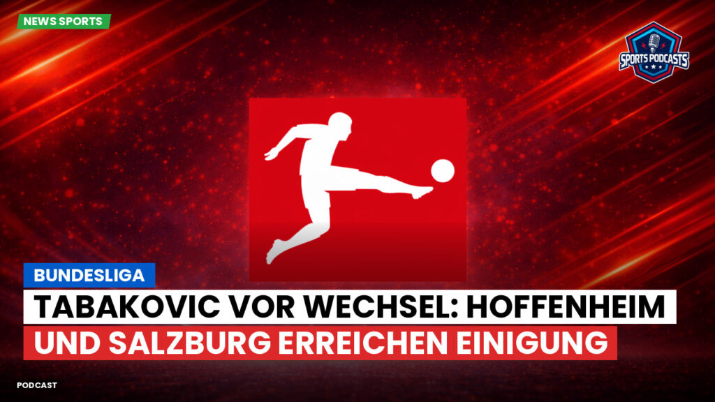 Bundesliga Podcast: Bundesliga : Tabakovic vor Wechsel: Hoffenheim und Salzburg erreichen Einigung