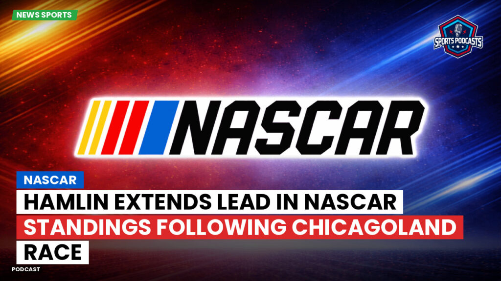 NASCAR Podcast: Hamlin Extends Lead in NASCAR Standings Following Chicagoland Race