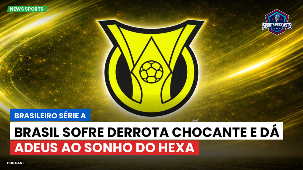 Brasileirão Podcast: Brasil sofre derrota chocante e dá adeus ao sonho do hexa
