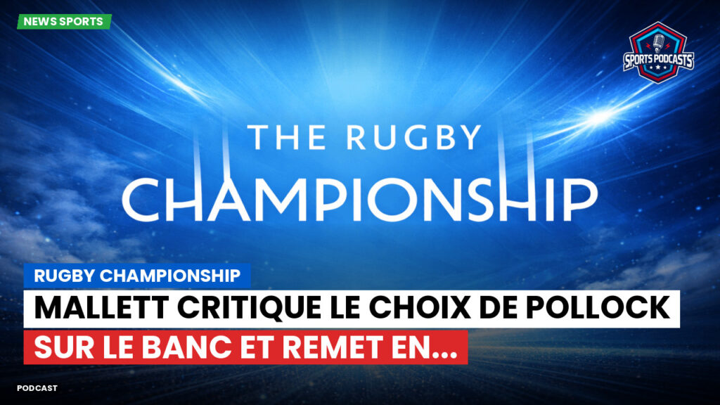 Rugby Championship Podcast: Rugby Championship : Mallett critique le choix de Pollock sur le banc et remet en...