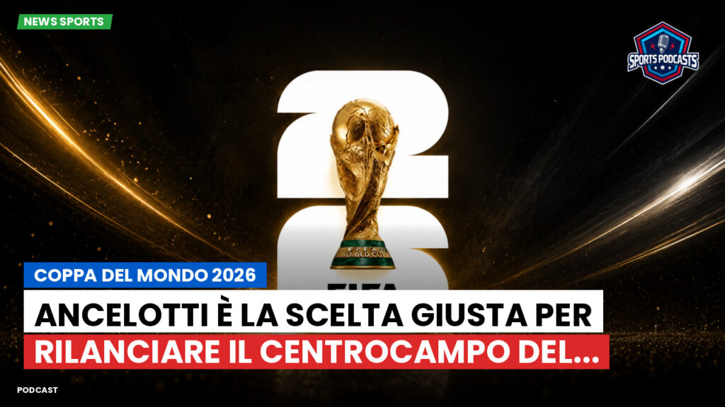Coppa del Mondo di Calcio 2026 Podcast: Coppa del Mondo 2026 : Ancelotti è la scelta giusta per rilanciare il centrocampo del...