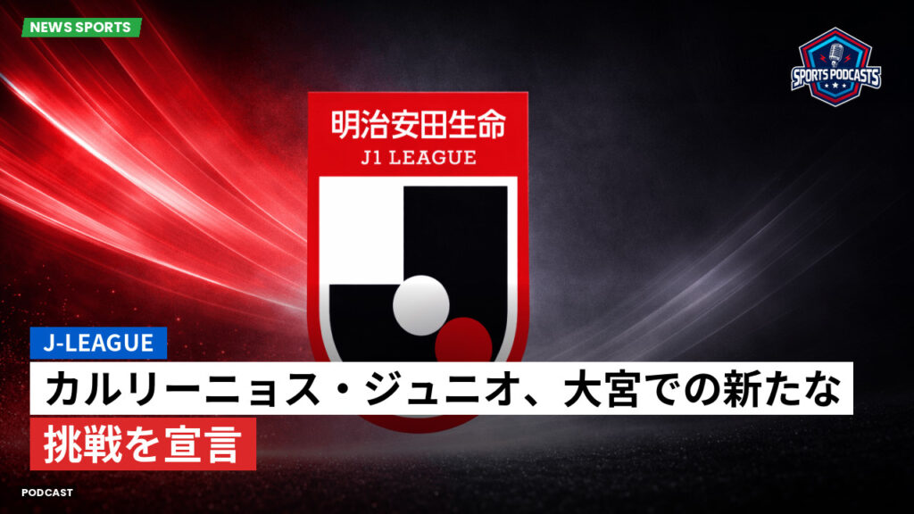 Jリーグ Podcast: J-League : カルリーニョス・ジュニオ、大宮での新たな挑戦を宣言