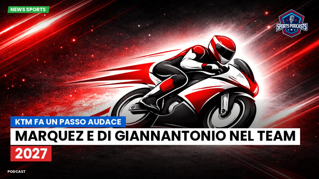 MotoGP Podcast: KTM fa un passo audace: Marquez e Di Giannantonio nel team 2027