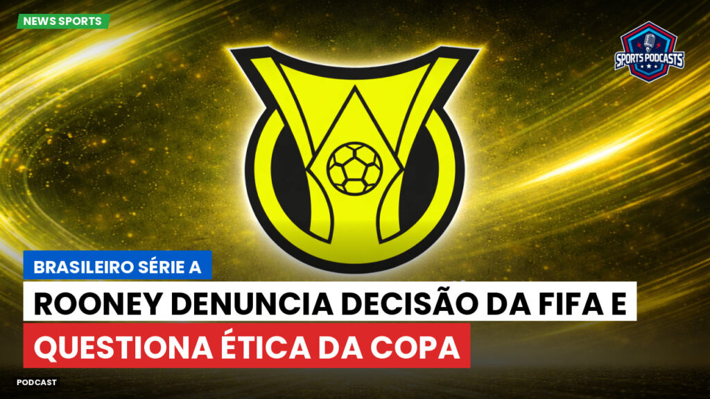 Brasileirão Podcast: Rooney denuncia decisão da Fifa e questiona ética da Copa