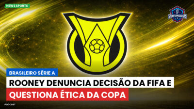 Brasileirão Podcast: Rooney denuncia decisão da Fifa e questiona ética da Copa
