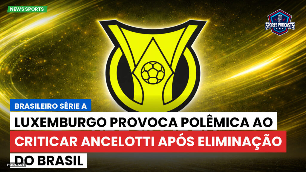 Brasileirão Podcast: Luxemburgo provoca polêmica ao criticar Ancelotti após eliminação do Brasil
