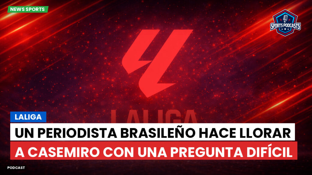 LaLiga Podcast: LaLiga : Un periodista brasileño hace llorar a Casemiro con una pregunta difícil