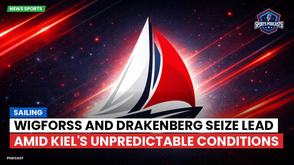Sailing Podcast: Wigforss and Drakenberg seize lead amid Kiel's unpredictable conditions