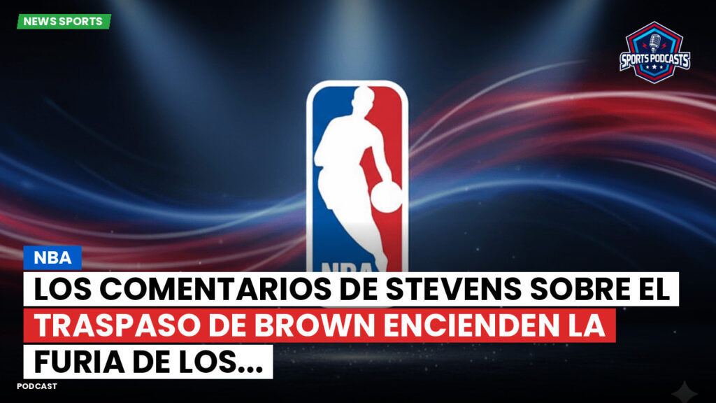 NBA Podcast: NBA : Los comentarios de Stevens sobre el traspaso de Brown encienden la furia de los...