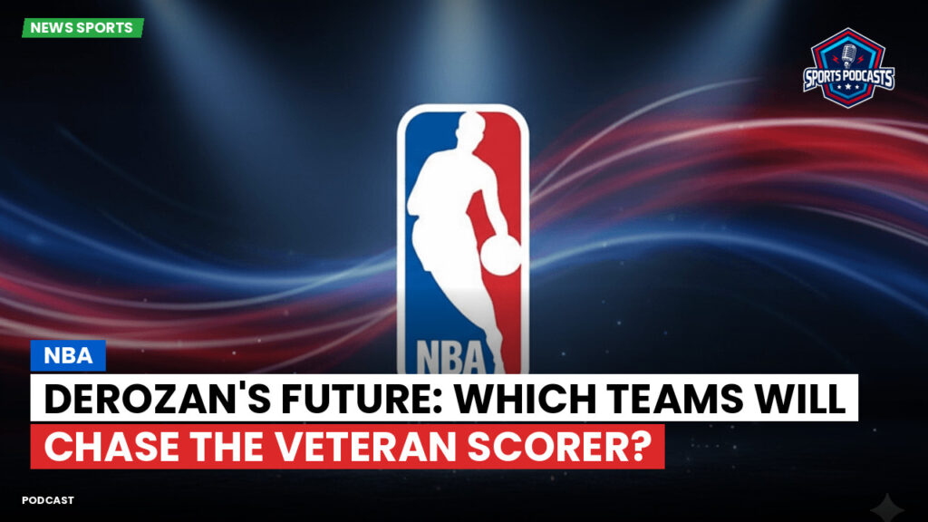 NBA Podcast: NBA : DeRozan's Future: Which Teams Will Chase the Veteran Scorer?