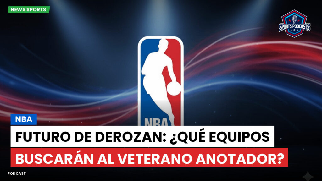 NBA Podcast: NBA : Futuro de DeRozan: ¿Qué equipos buscarán al veterano anotador?