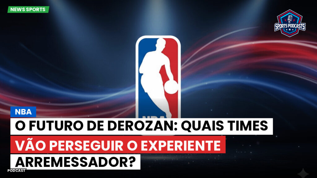 NBA Podcast: NBA : O Futuro de DeRozan: Quais Times Vão Perseguir o Experiente Arremessador?