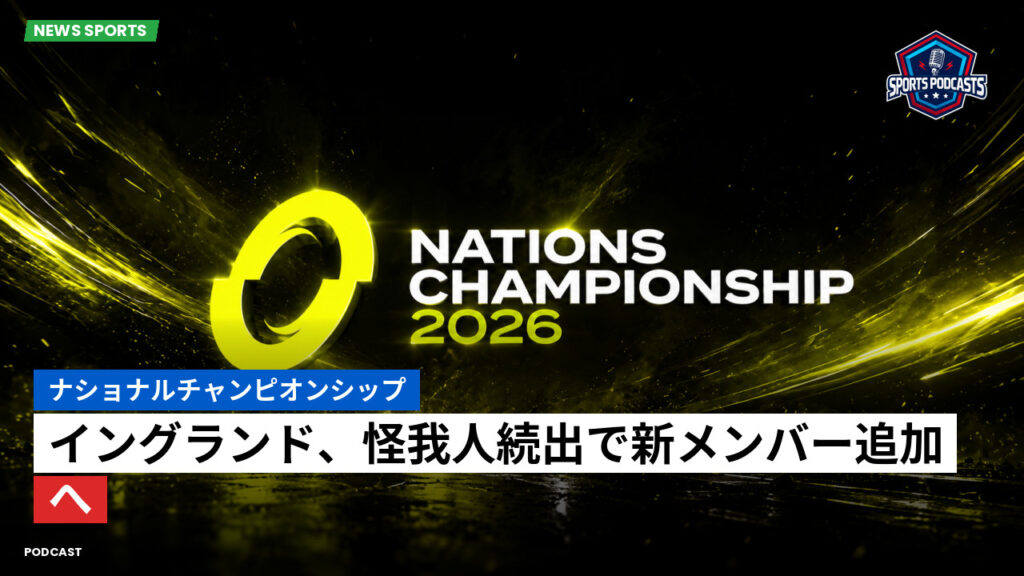 Nations Championship Podcast: ナショナルチャンピオンシップ : イングランド、怪我人続出で新メンバー追加へ