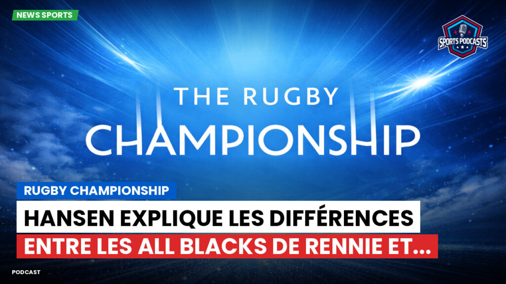Rugby Championship Podcast: Rugby Championship : Hansen explique les différences entre les All Blacks de Rennie et...