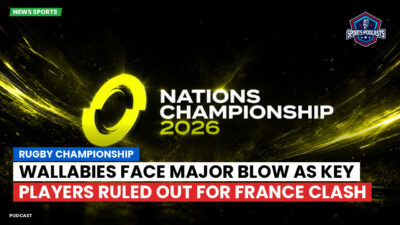 Nations Championship Podcast: Rugby Championship : Wallabies face major blow as key players ruled out for France clash