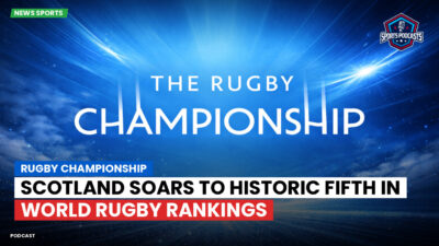 Rugby Championship Podcast: Rugby Championship : Scotland Soars to Historic Fifth in World Rugby Rankings