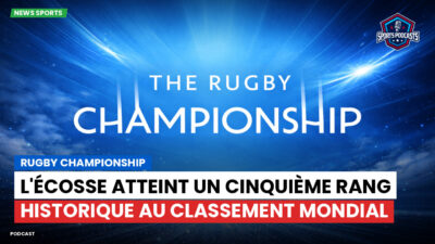 Rugby Championship Podcast: Rugby Championship : L'Écosse atteint un cinquième rang historique au classement mondial