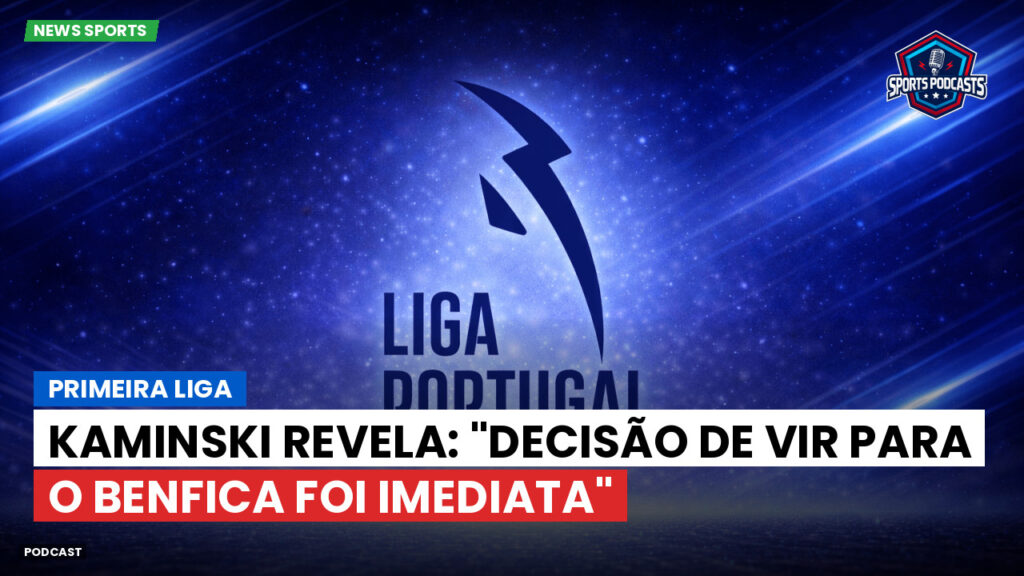 Primeira Liga Podcast: Primeira Liga : Kaminski revela: "Decisão de vir para o Benfica foi imediata"
