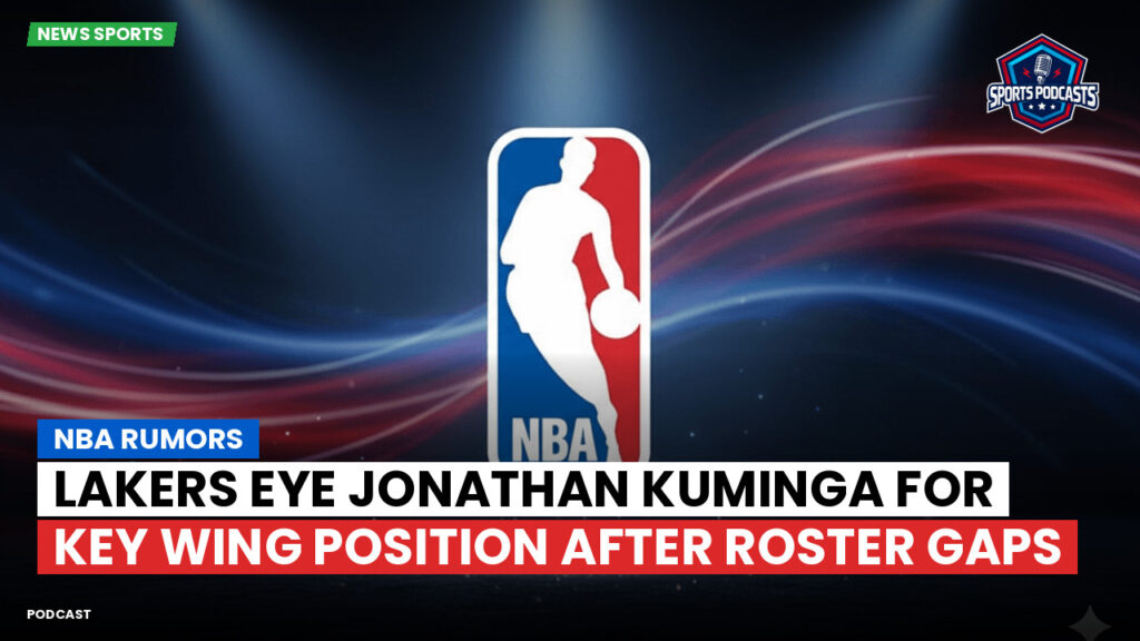 NBA Podcast: NBA rumors : Lakers eye Jonathan Kuminga for key wing position after roster gaps