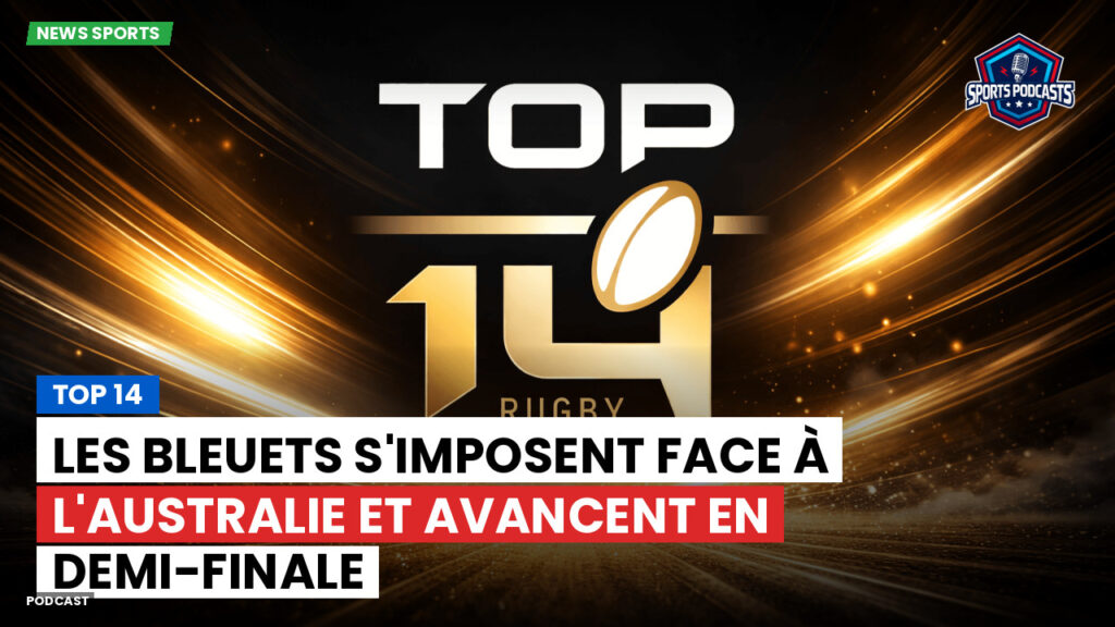 Top 14 Podcast: Top 14 : Les Bleuets s'imposent face à l'Australie et avancent en demi-finale