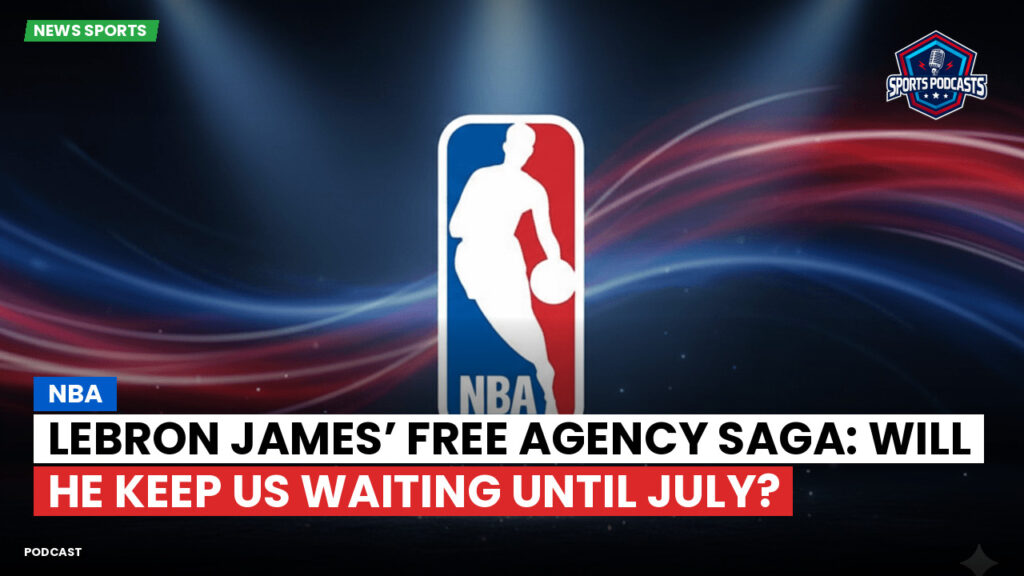 NBA Podcast: NBA : LeBron James’ free agency saga: Will he keep us waiting until July?