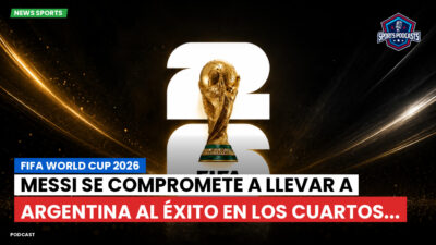 Copa del Mundo de Fútbol 2026 Podcast: FIFA World Cup 2026 : Messi se compromete a llevar a Argentina al éxito en los cuartos...