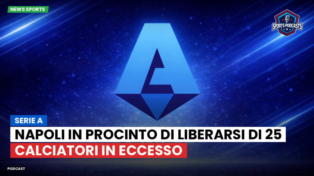 Serie A Podcast: Serie A : Napoli in procinto di liberarsi di 25 calciatori in eccesso