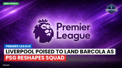Premier League Podcast: Premier League : Liverpool poised to land Barcola as PSG reshapes squad