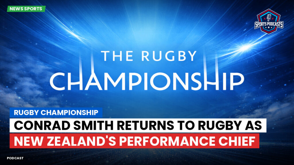 Rugby Championship Podcast: Rugby Championship : Conrad Smith Returns to Rugby as New Zealand's Performance Chief