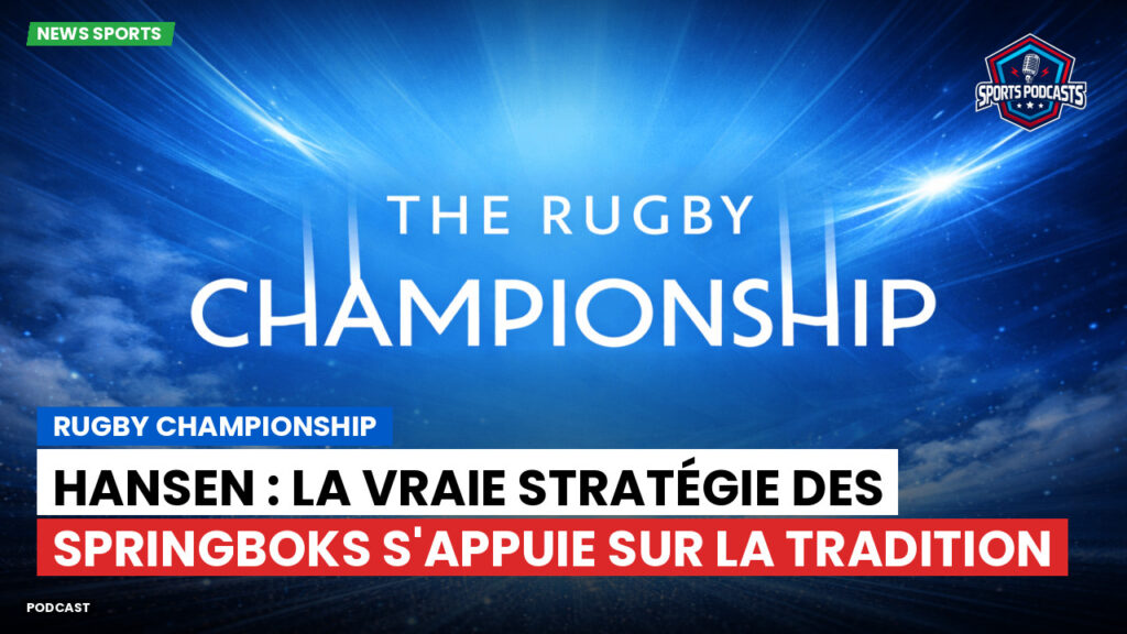 Rugby Championship Podcast: Rugby Championship : Hansen : la vraie stratégie des Springboks s'appuie sur la tradition