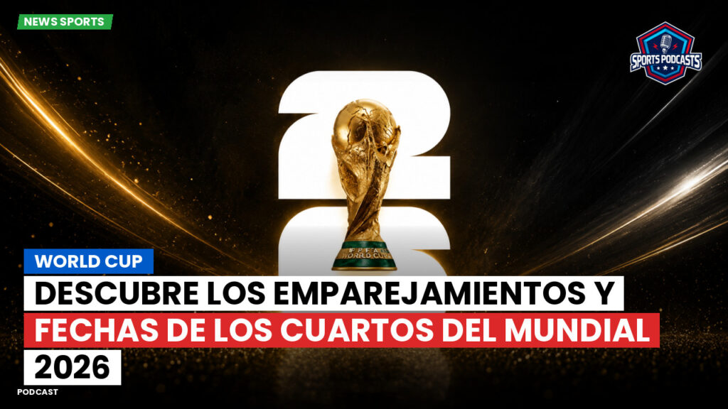 Copa del Mundo de Fútbol 2026 Podcast: World Cup : Descubre los emparejamientos y fechas de los cuartos del Mundial 2026