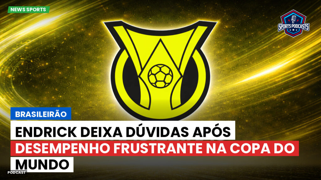 Brasileirão Podcast: Brasileirão : Endrick deixa dúvidas após desempenho frustrante na Copa do Mundo