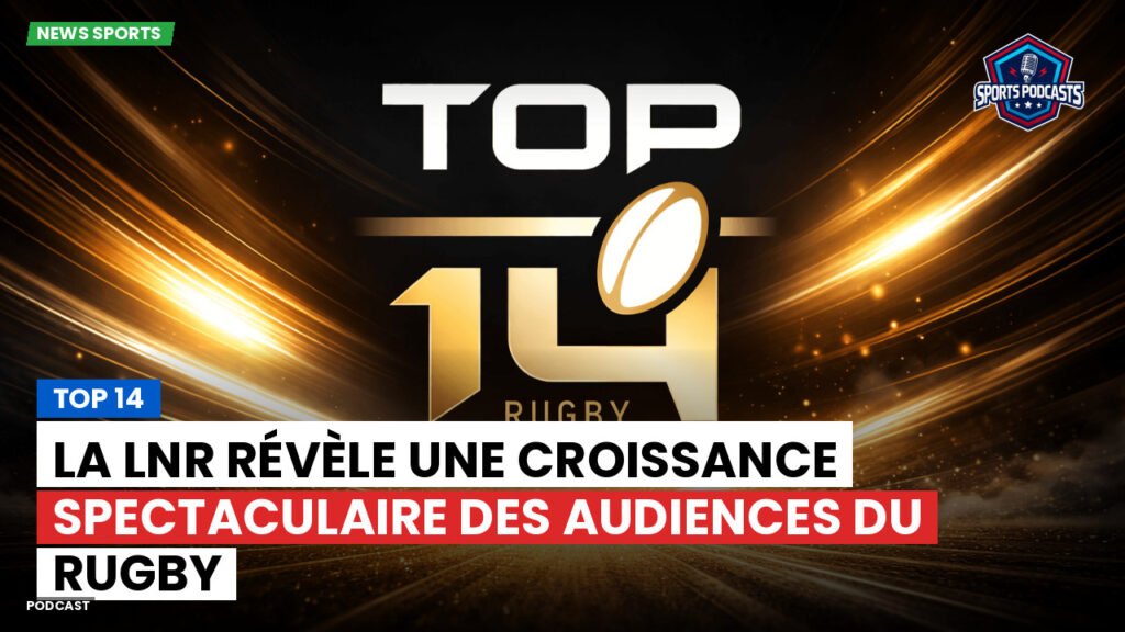 Top 14 Podcast: Top 14 : La LNR révèle une croissance spectaculaire des audiences du rugby
