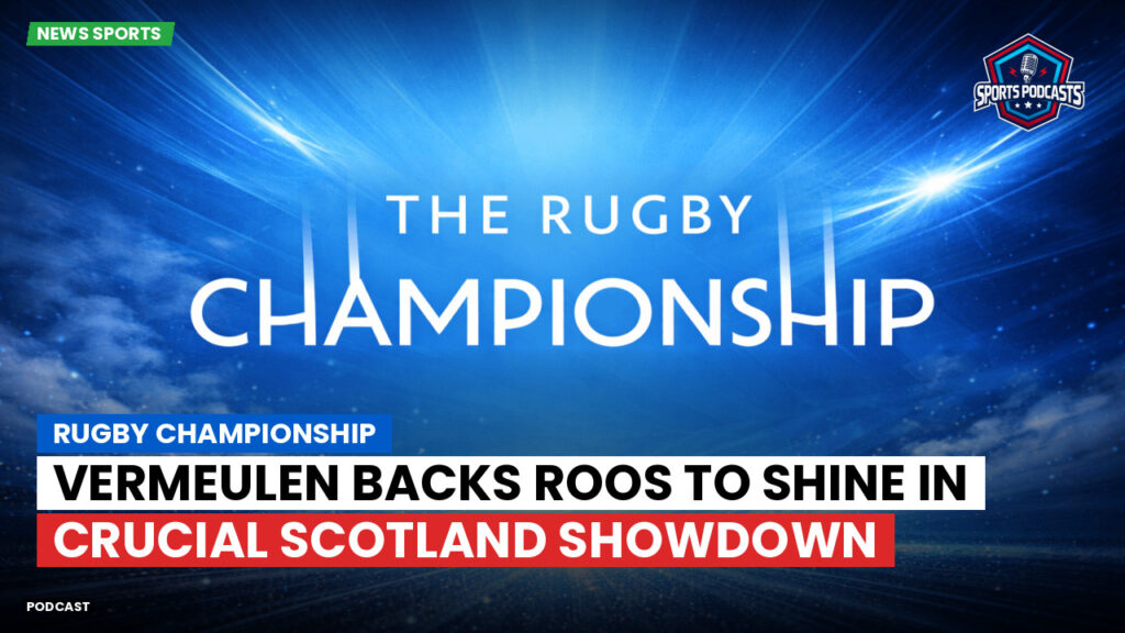 Rugby Championship Podcast: Rugby Championship : Vermeulen backs Roos to shine in crucial Scotland showdown