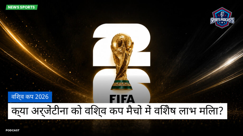 फुटबॉल विश्व कप 2026 Podcast: विश्व कप 2026 : क्या अर्जेंटीना को विश्व कप मैचों में विशेष लाभ मिला?
