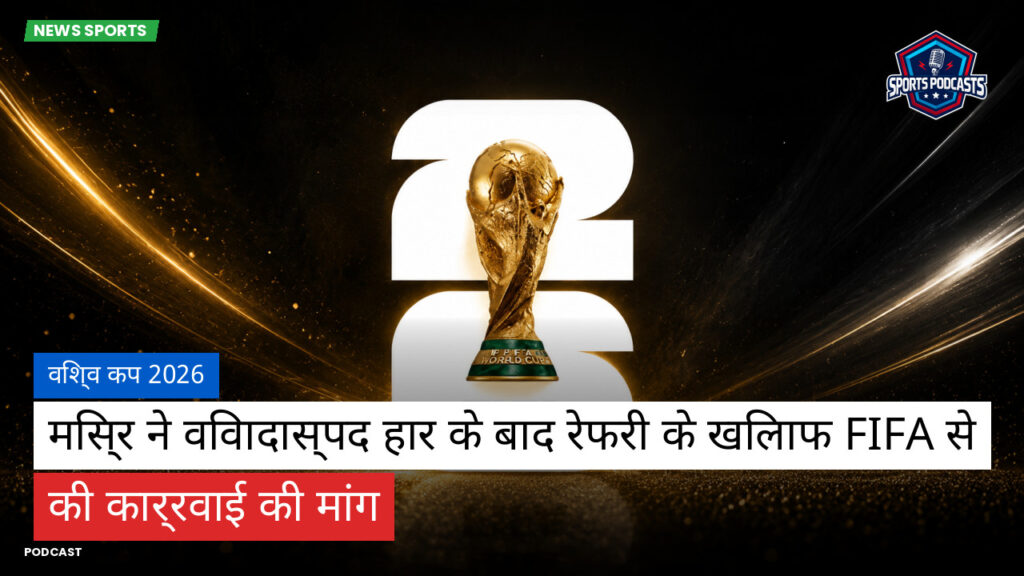 फुटबॉल विश्व कप 2026 Podcast: विश्व कप 2026 : मिस्र ने विवादास्पद हार के बाद रेफरी के खिलाफ FIFA से की कार्रवाई की मांग