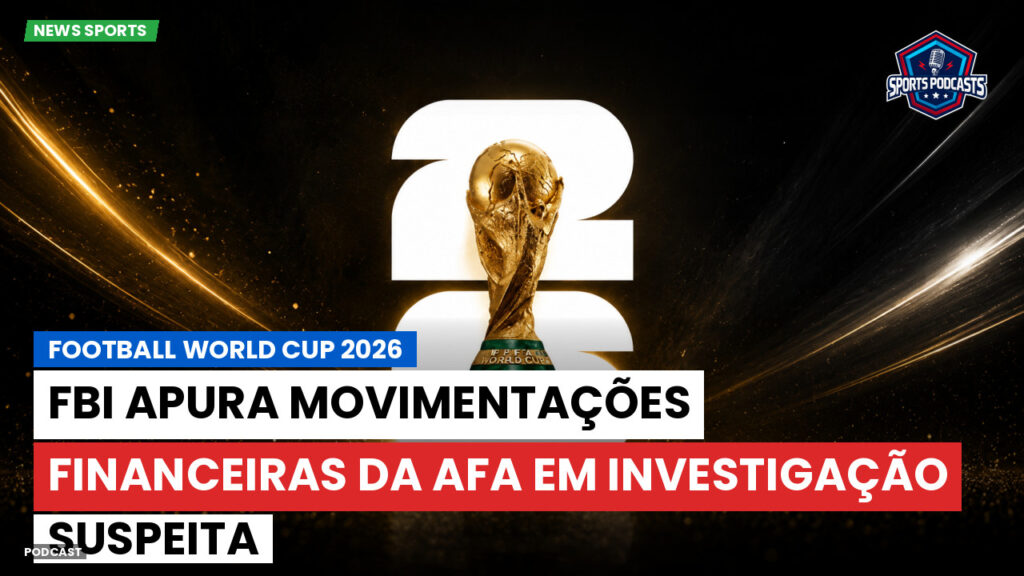 Copa do Mundo de Futebol 2026 Podcast: FBI apura movimentações financeiras da AFA em investigação suspeita
