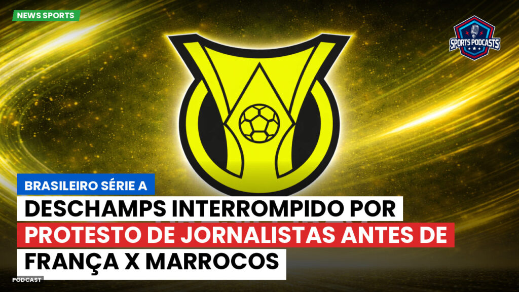 Brasileirão Podcast: Deschamps interrompido por protesto de jornalistas antes de França x Marrocos