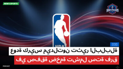 NBA Podcast: عودة كريس ميدلتون تثير البلبلة في صفقة ضخمة تشمل ستة فرق