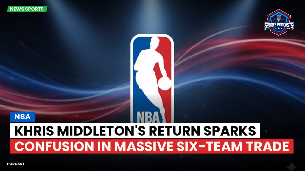 NBA Podcast: Khris Middleton's return sparks confusion in massive six-team trade