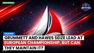Sailing Podcast: Grummett and Hawes seize lead at European Championship, but can they maintain it?