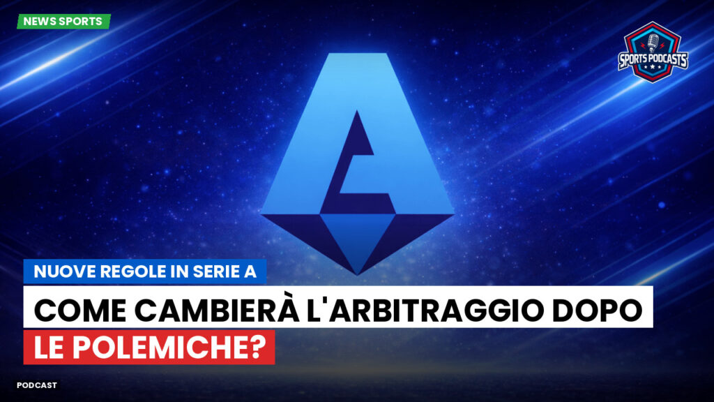 Serie A Podcast: Nuove regole in Serie A: come cambierà l'arbitraggio dopo le polemiche?