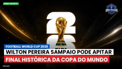 Copa do Mundo de Futebol 2026 Podcast: Wilton Pereira Sampaio pode apitar final histórica da Copa do Mundo