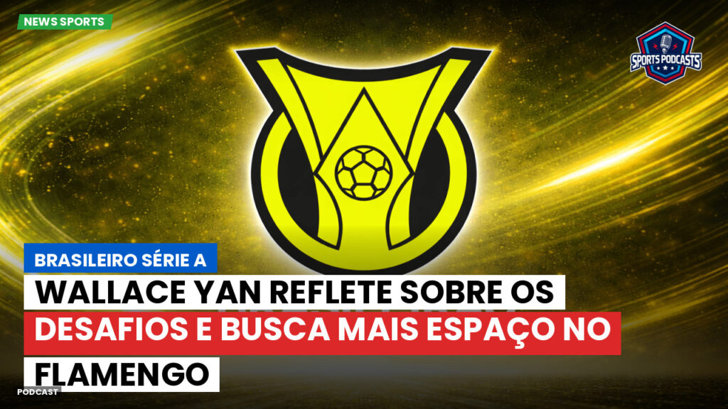 Brasileirão Podcast: Wallace Yan reflete sobre os desafios e busca mais espaço no Flamengo