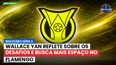 Brasileirão Podcast: Wallace Yan reflete sobre os desafios e busca mais espaço no Flamengo