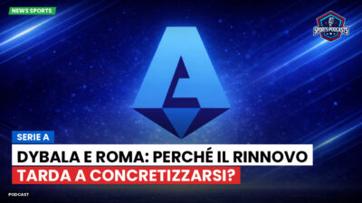 Serie A Podcast: Serie A : Dybala e Roma: perché il rinnovo tarda a concretizzarsi?