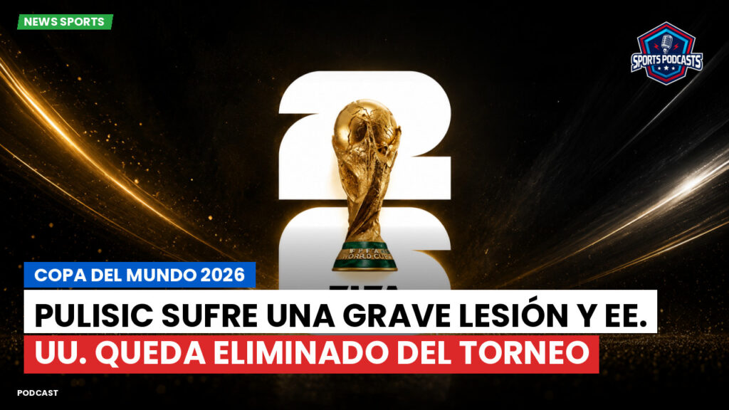 Copa del Mundo de Fútbol 2026 Podcast: Copa del Mundo 2026 : Pulisic sufre una grave lesión y EE. UU. queda eliminado del torneo