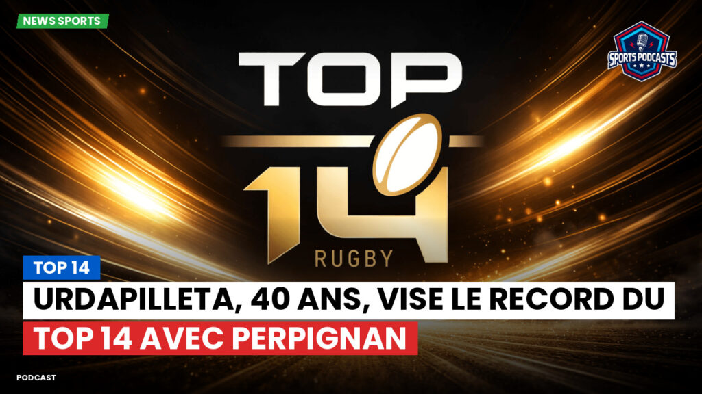 Top 14 Podcast: Top 14 : Urdapilleta, 40 ans, vise le record du Top 14 avec Perpignan