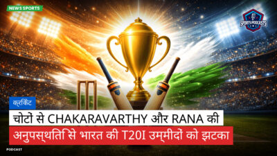 क्रिकेट Podcast: क्रिकेट : चोटों से Chakaravarthy और Rana की अनुपस्थिति से भारत की T20I उम्मीदों को झटका