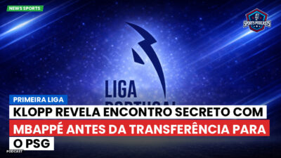 Primeira Liga Podcast: Primeira Liga : Klopp revela encontro secreto com Mbappé antes da transferência para o PSG